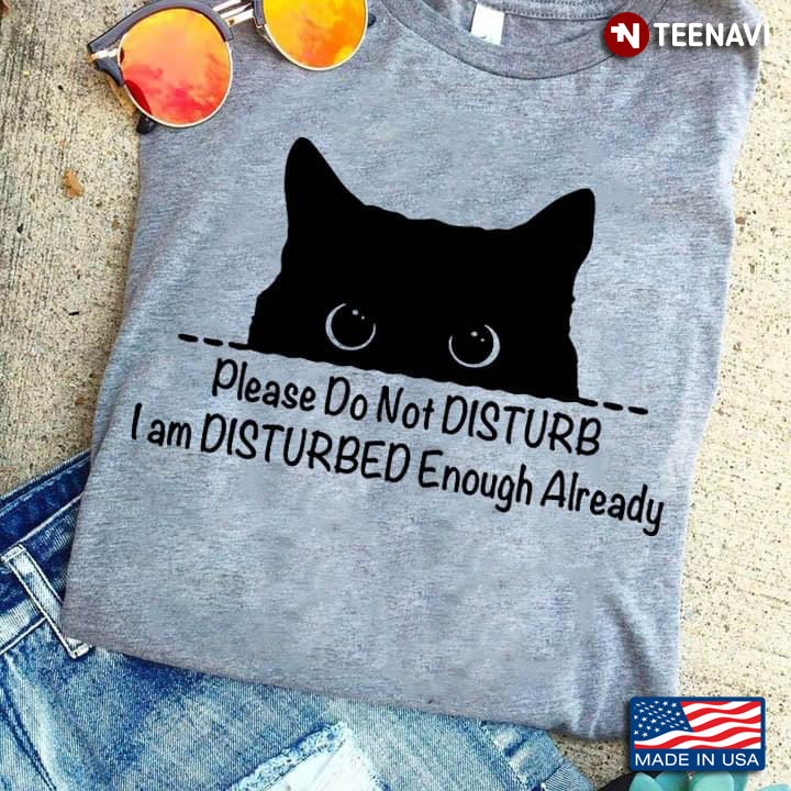 Black Cat Please Do Not Disturb I Am Disturbed Enough Already For Cat Lover