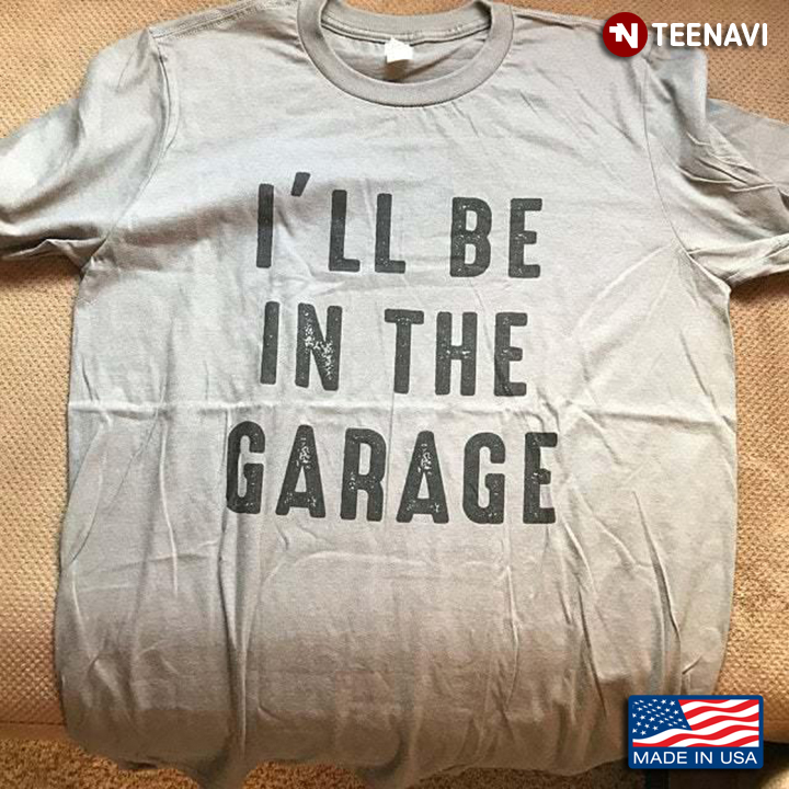 I'll Be In The Garage Funny Gifts For Mechanic