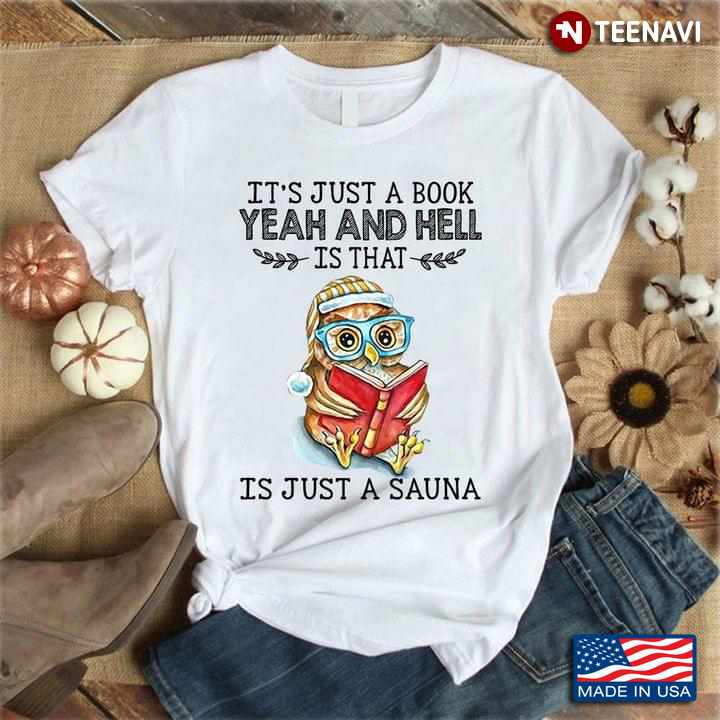 Owl Reading Book It's Just A Book Yeah And Hell Is That Is Just A Sauna For Book Lover