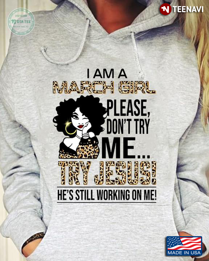 I Am A March Girl Please Don’t Try Me Try Jesus He’s Still Working On Me Leopard
