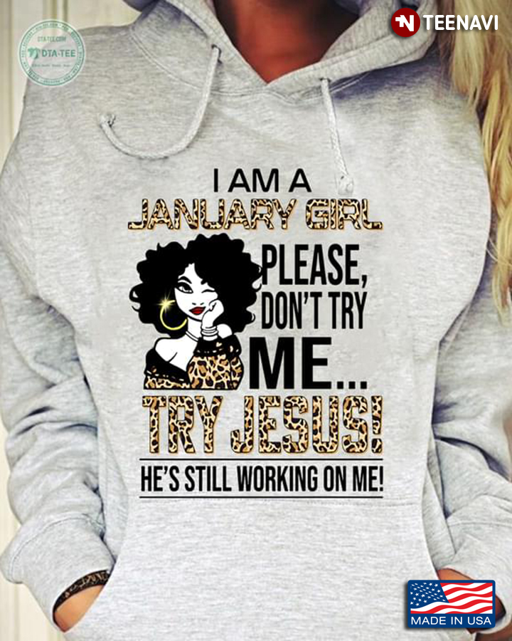 I Am A January Girl Please Don’t Try Me Try Jesus He’s Still Working On Me Leopard