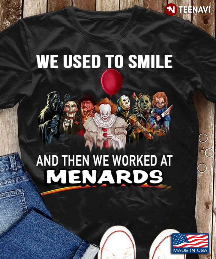 We Used To Smile And Then We Worked At Menards Horror Movie Characters