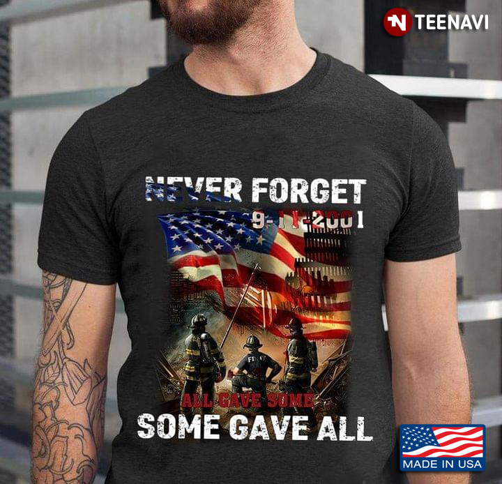 Never Forget 9 11 2001 All Gave Some Some Gave All Firefighter American Flag September 11 Attacks