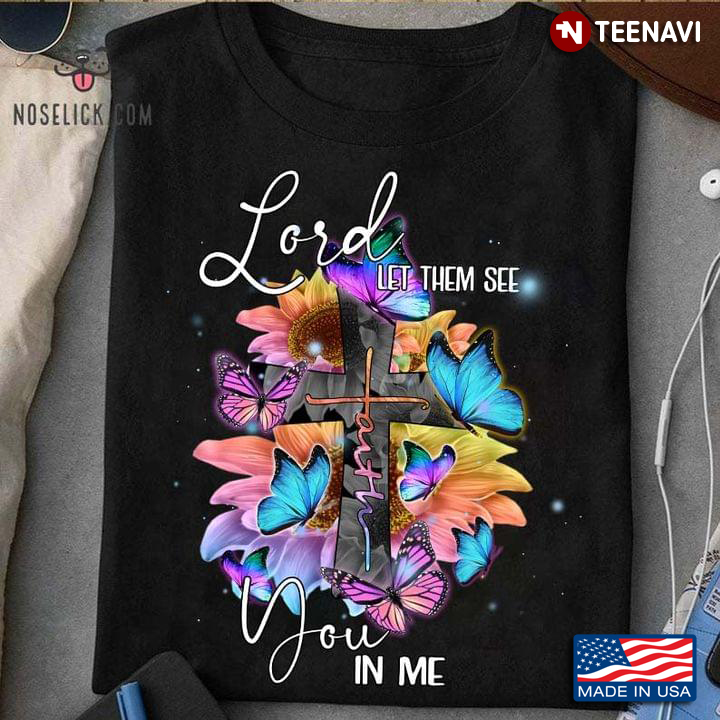 Lord Let Them See You In Me Faith Cross Sunflowers And Butterflies