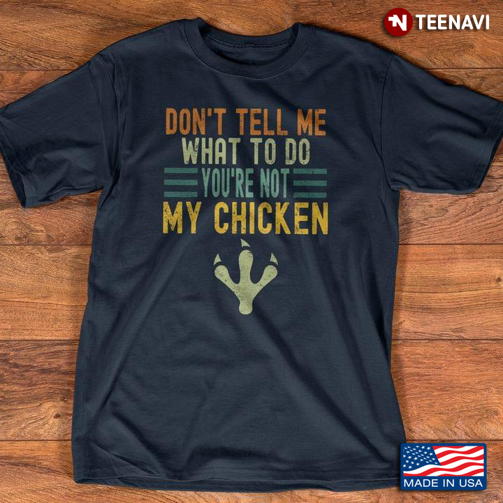 Don't Tell Me What To Do You're Not My Chicken For Chicken Lover
