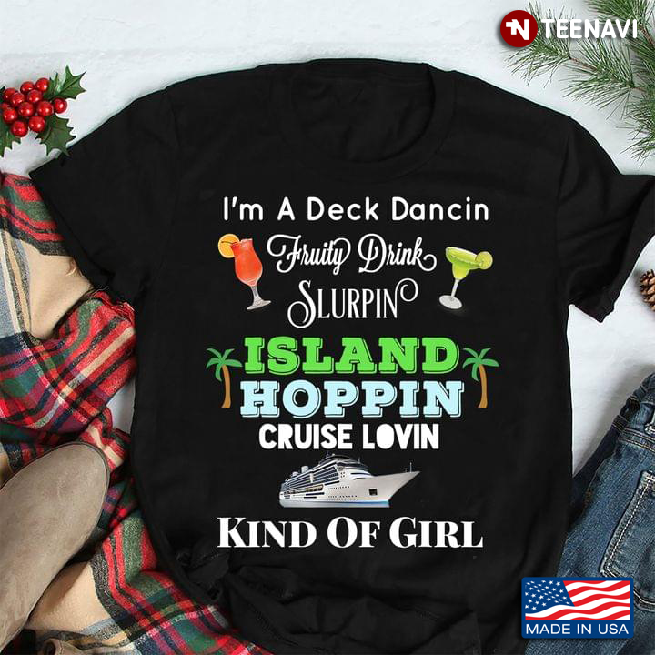 I'm A Deck Dancin Fruity Drink Slurpin Island Hoppin Cruise Lovin Kind Of Girl