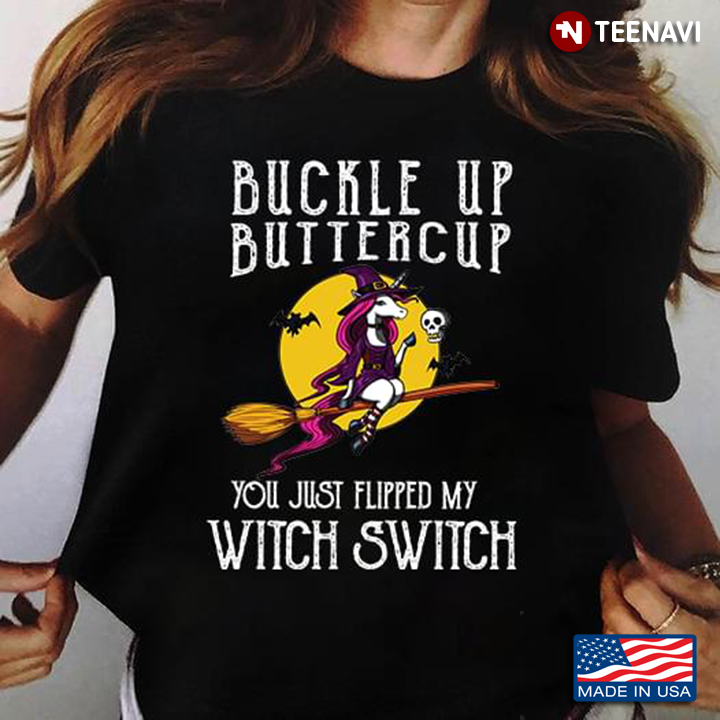 Buckle Up Buttercup You Just Flipped My Witch Switch Unicorn Witch For Halloween