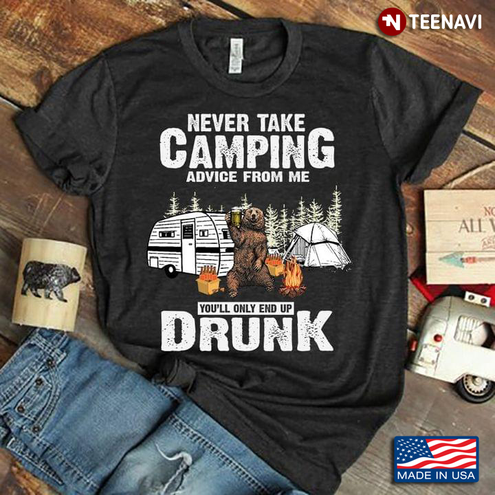Bear With Beer Never Take Camping Advice From Me You'll Only End Up Drunk For Camper