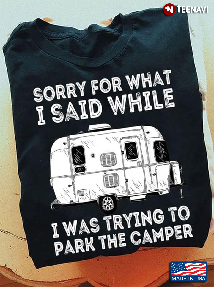 Camping Car Sorry For What I Said While I Was Trying To Park The Camper For Camp Lover