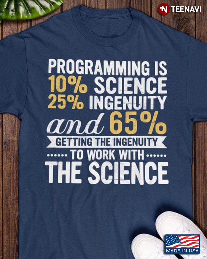 Programming Is 10% Science 25% Ingenuity And 65% Getting The Ingenuity To Work With The Science