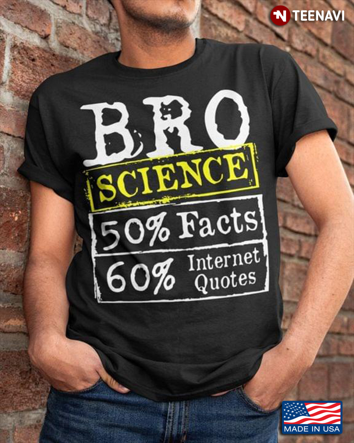 Bro Science 50% Facts 60% Internet Quotes For Science Lover