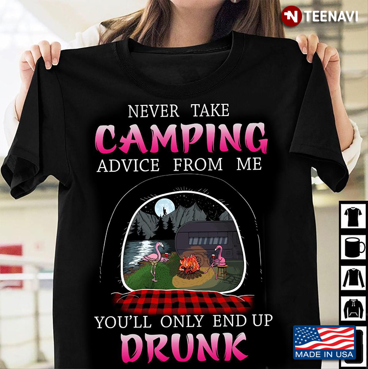 Flamingos Never Take Camping Advice From Me You'll Only End Up Drunk For Camper