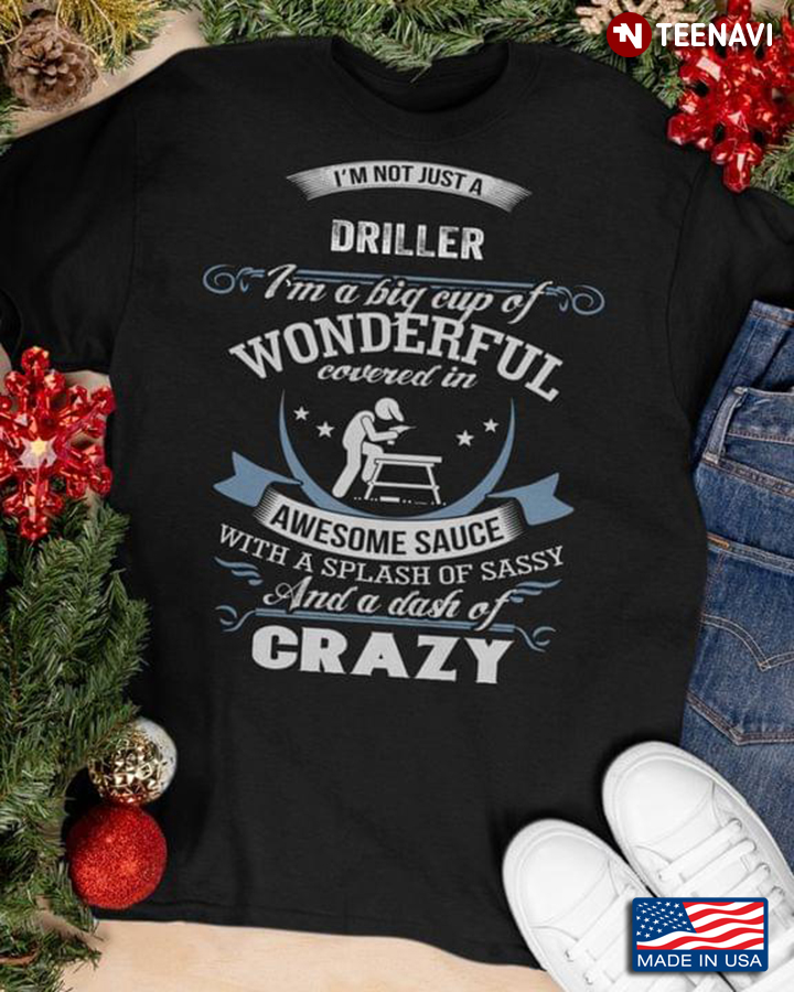 I'm Not Just A Driller I'm A Big Cup Of Wonderful Covered In Awesome Sauce With A Splash Of Sassy