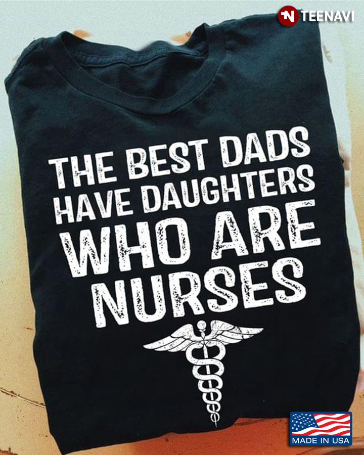 The Best Dads Have Daughters Who Are Nurses For Father's Day