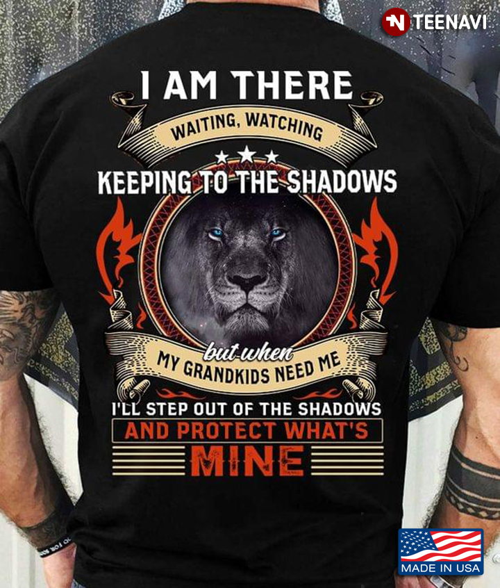 Lion I Am There Waiting Watching Keeping To The Shadows But When My Grandkids Need Me I'll Step Out