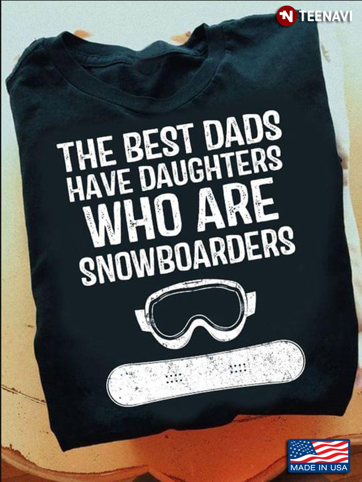 The Best Dads Have Daughters Who Are Snowboarders For Father's Day