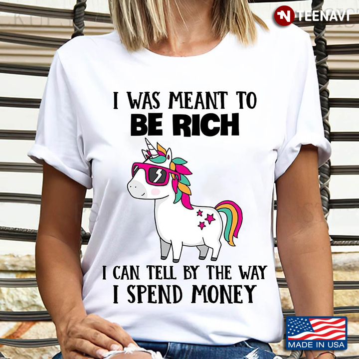 Unicorn I Was Meant To Be Rich I Can Tell By The Way I Spend Money
