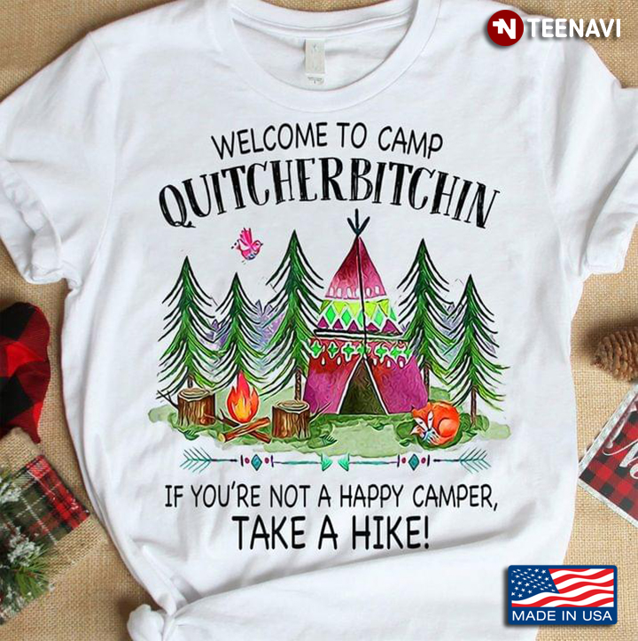 Welcome To Camp Quitcherbitchin If You're Not A Happy Camper Take A Hike