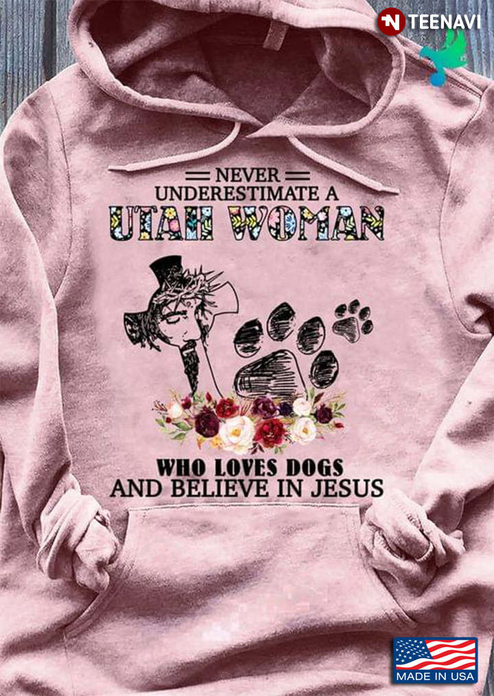 Never Underestimate A Utah Woman Who Love Dogs And Believe In Jesus