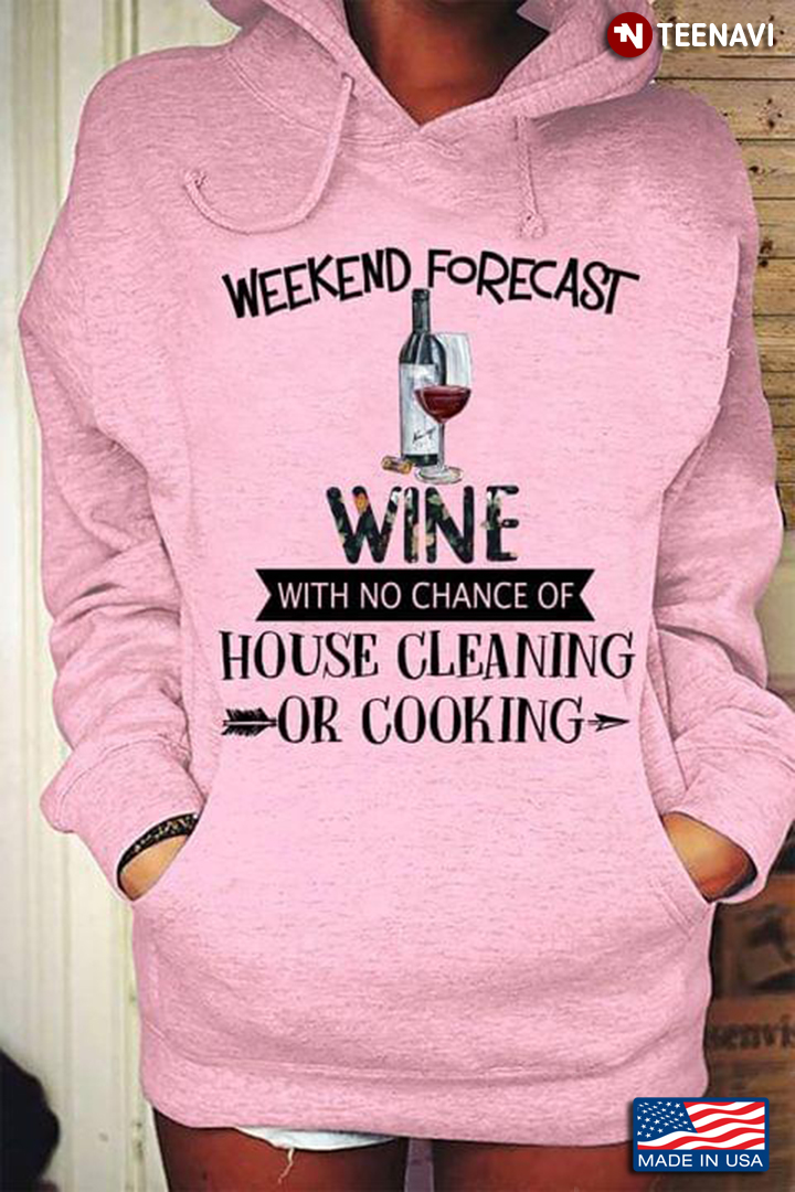 Weekend Forecast Wine With No Chance Of House Cleaning Or Cooking For Alcohol Lover