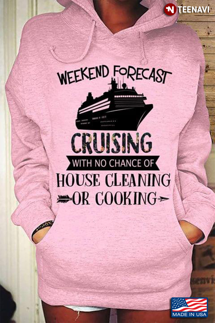 Weekend Forecast Cruising With No Chance Of House Cleaning Or Cooking For Cruising Lover