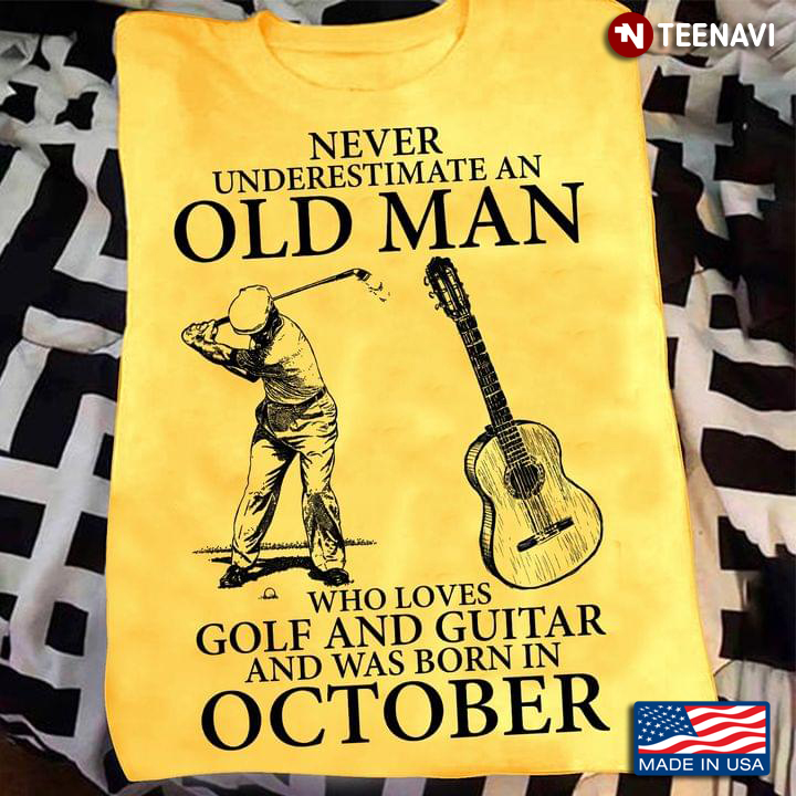 Never Underestimate An Old Man Who Loves Golf And Guitar And Was Born In October
