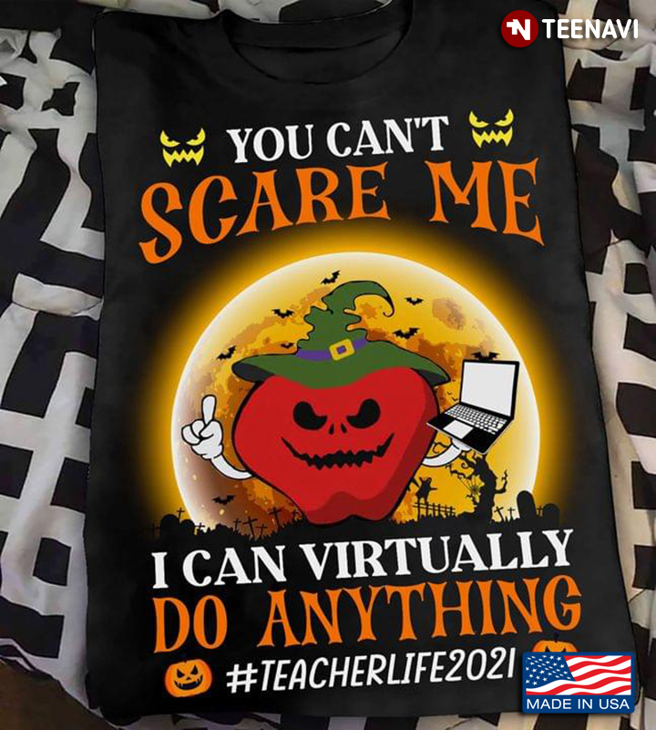 You Can Scare Me I Can Virtually Do Anything Teacher Life 2021 For Halloween