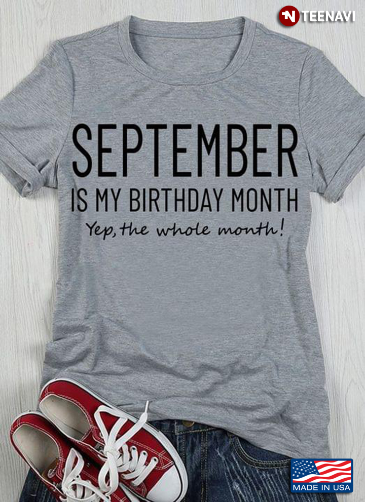 September Is My Birthday Month Yep The Whole Month For Birthday