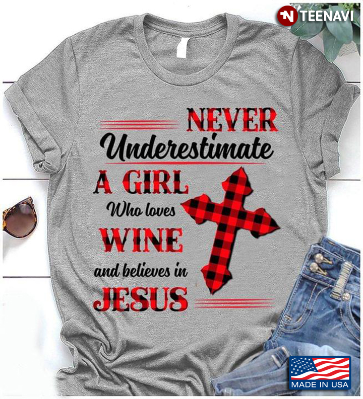 Never Underestimate A Girl Who Loves Wine And Believes In Jesus