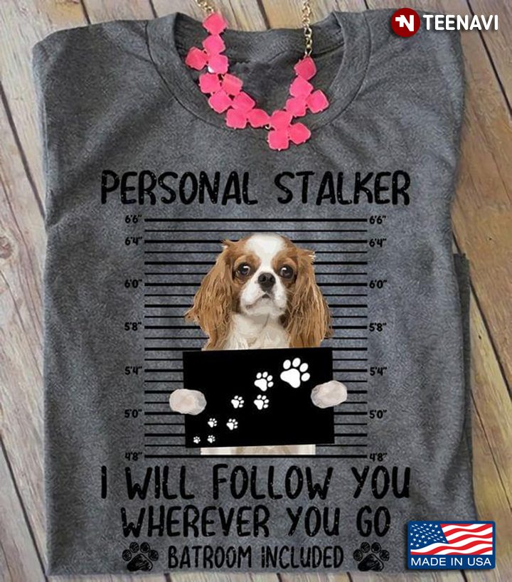 Cavalier King Charles Spaniel Personal Stalker I Will Follow You Wherever You Go Batroom Included