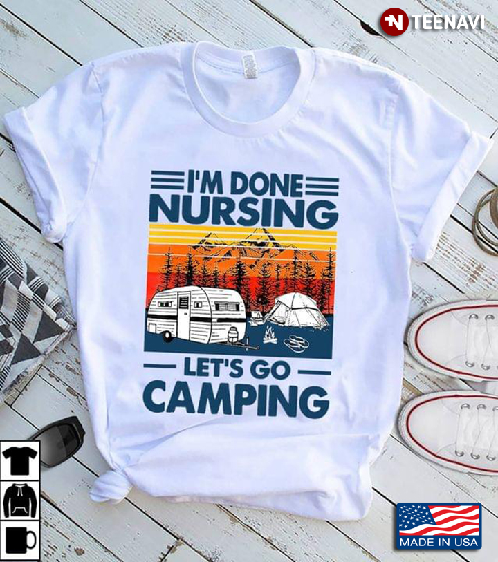 Vintage I'm Done Nursing Let's Go Camping For Camp Lover