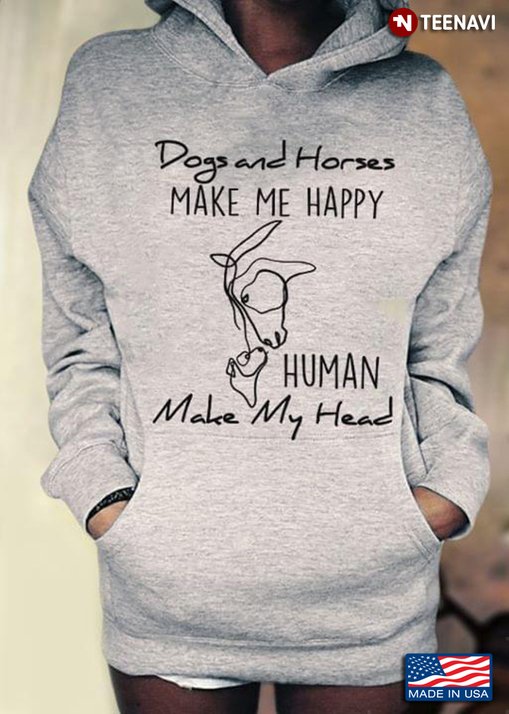 Dogs And Horses Make Me Happy Human Make My Head For Animal Lover