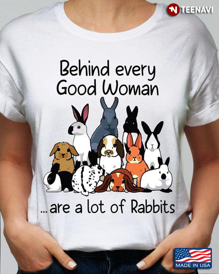 Behind Every Good Woman Are A Lot Of Rabbits For Animal Lover