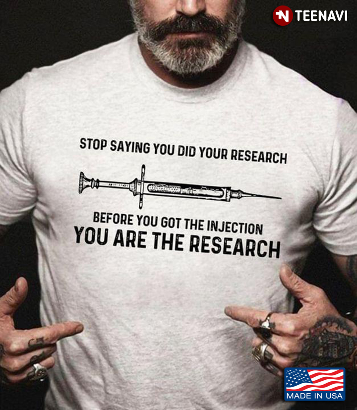 Stop Saying You Did Your Research Before You Got The Injection You Are The Research