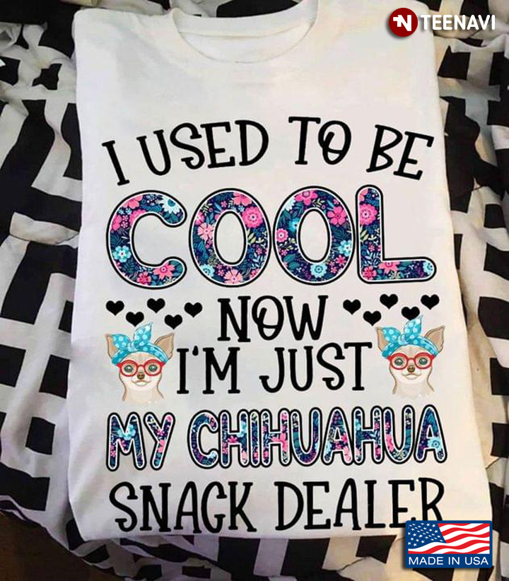 Chihuahua I Used To Be Cool Now I'm Just My Chihuahua Snack Dealer For Dog Lover
