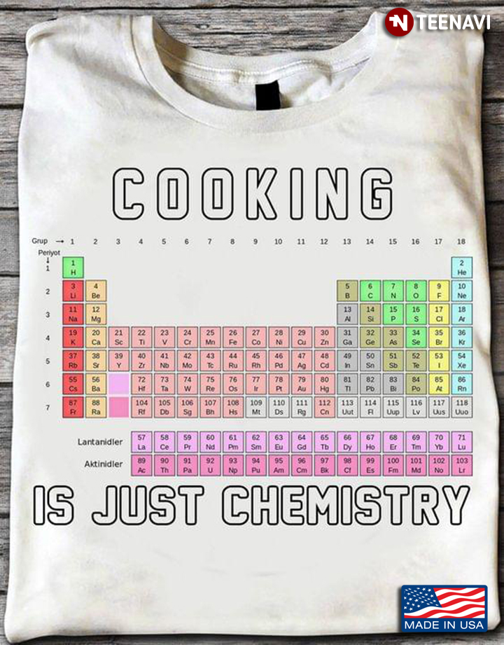 Cooking Is Just Chemistry The Periodic Table For Cooking Lover
