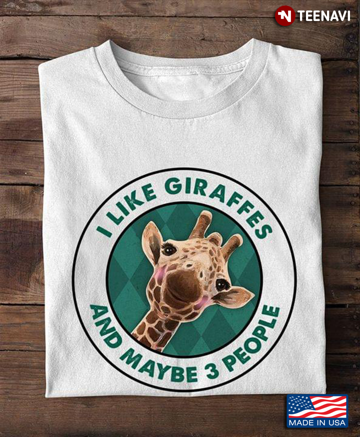 I Like Giraffes And Maybe 3 People For Animal Lover