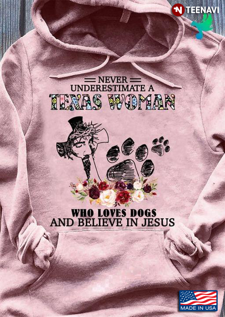 Never Underestimate A Texas Woman Who Loves Dogs And Believe In Jesus