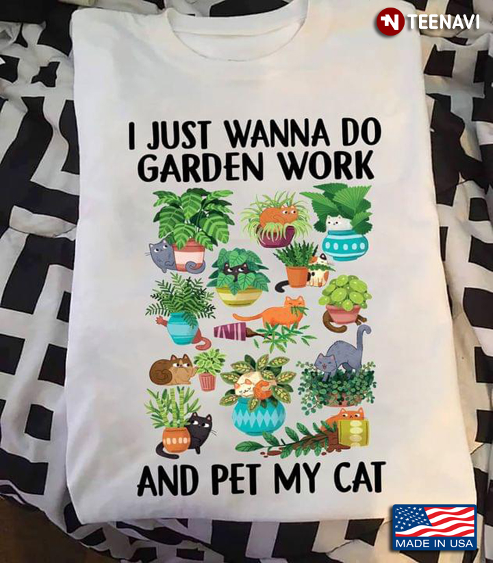I Just Wanna Do Garden Work And Pet My Cat For Garden And Cat Lover