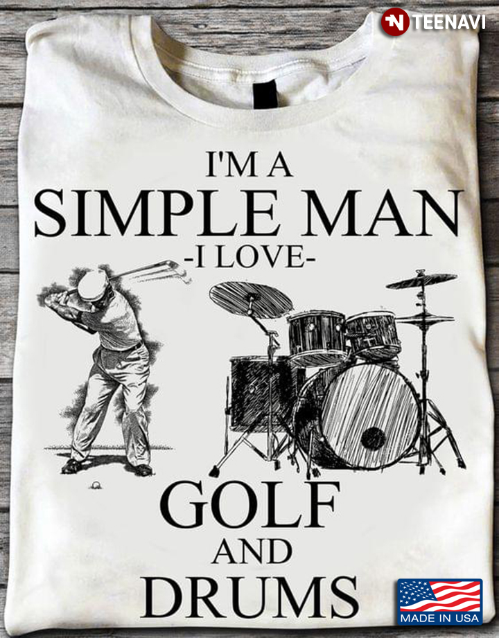 I'm A Simple Man I Love Golf And Drums