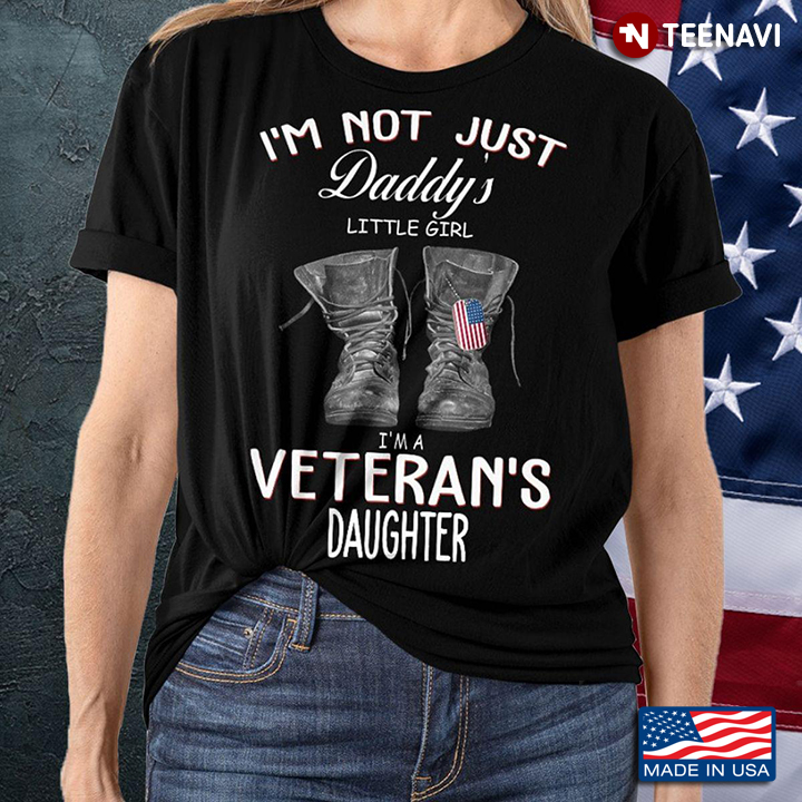 I'm Not Just Daddy's Little Girl I'm A Veteran's Daughter For Father’s Day