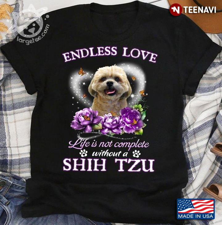 Endless Love Life Is Not Complete Without A Shih Tzu For Dog Lover