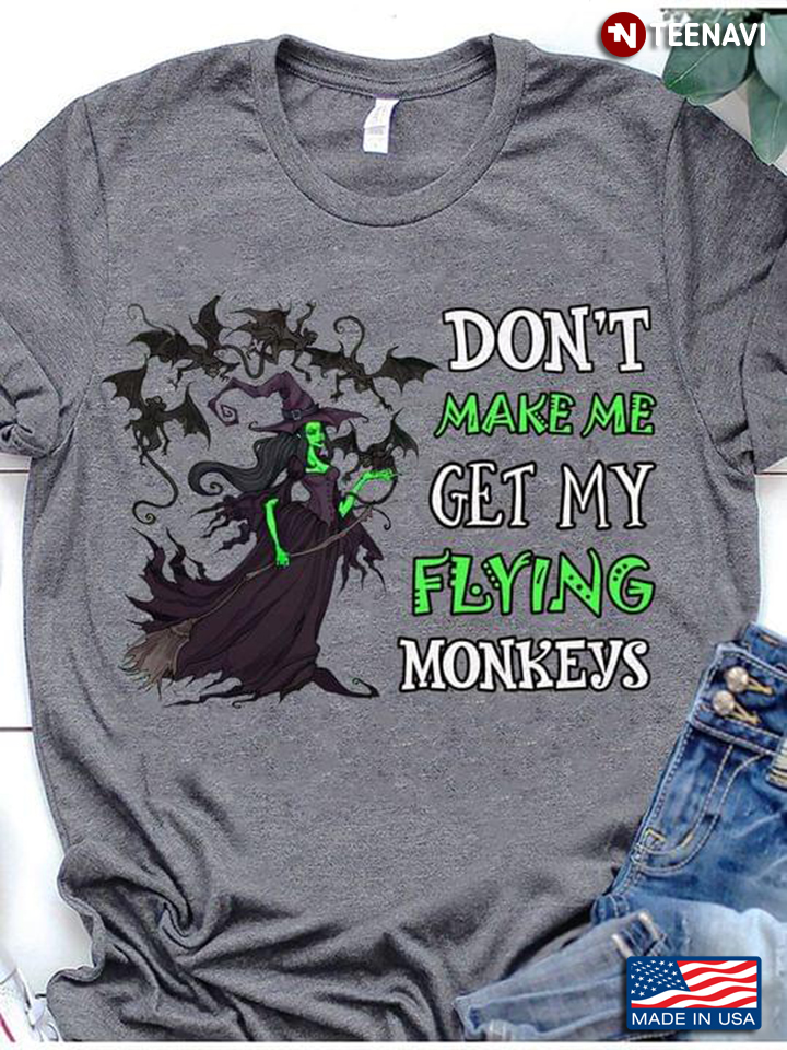 Don't Make Me Get My Flying Monkeys Witch For Halloween