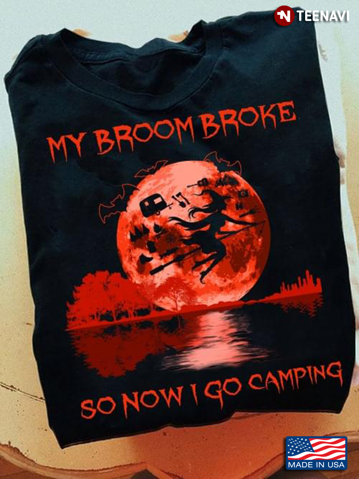 My Broom Broke So Now I Go Camping Witch For Camp Lover Halloween