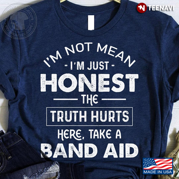 I'm Not Mean I'm Just Honest The Truth Hurts Here Take A Band Aid