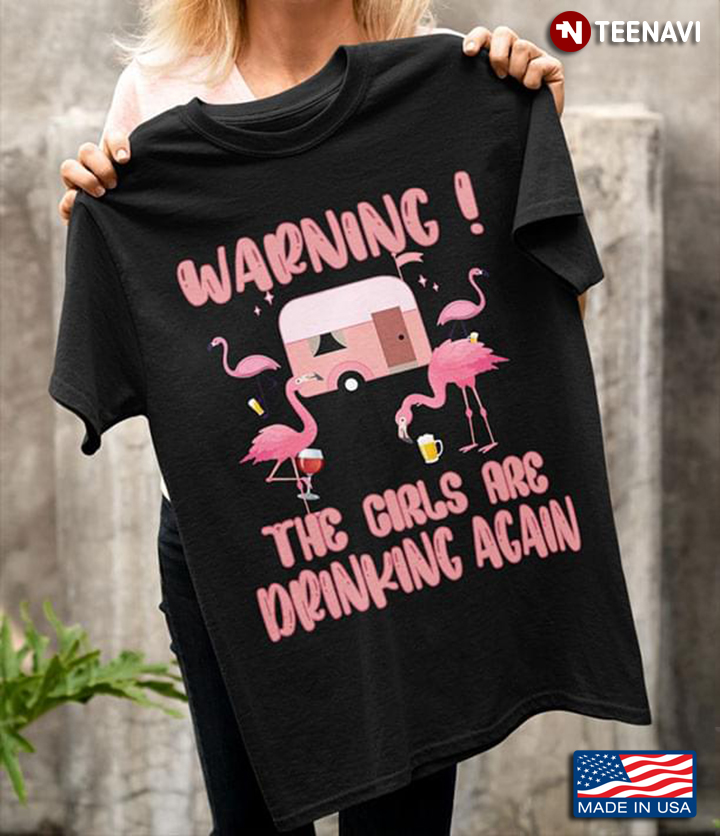 Warning The Girls Are Drinking Again Cool Flamingos Camping For Camper And Alcohol Lover