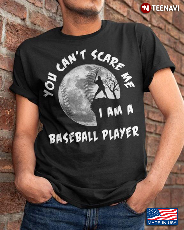 You Can't Scare Me I Am A Baseball Player For Baseball Lover
