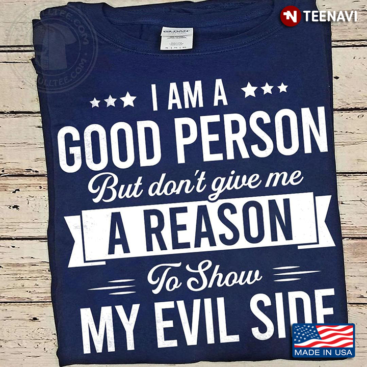 I Am A Good Person But Don't Give Me A Reason To Show My Evil Side