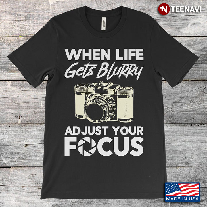When Life Gets Blurry Adjust Your Focus Camera For Photography Lover