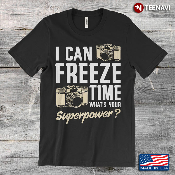 I Can Freeze Time What's Your Superpower Cameras For Photographer